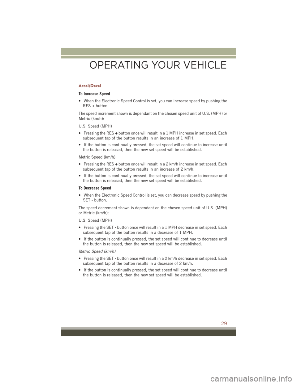JEEP COMPASS 2015 1.G Owners Guide Accel/Decel
To Increase Speed
• When the Electronic Speed Control is set, you can increase speed by pushing the
RES+button.
The speed increment shown is dependant on the chosen speed unit of U.S. (M JEEP COMPASS 2015 1.G Owners Guide Accel/Decel
To Increase Speed
• When the Electronic Speed Control is set, you can increase speed by pushing the
RES+button.
The speed increment shown is dependant on the chosen speed unit of U.S. (M