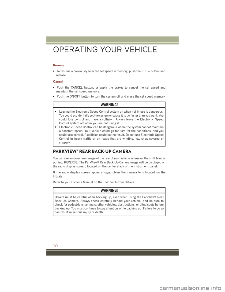 JEEP COMPASS 2015 1.G Owners Guide Resume
• To resume a previously selected set speed in memory, push the RES + button and
release.
Cancel
• Push the CANCEL button, or apply the brakes to cancel the set speed and
maintain the set s JEEP COMPASS 2015 1.G Owners Guide Resume
• To resume a previously selected set speed in memory, push the RES + button and
release.
Cancel
• Push the CANCEL button, or apply the brakes to cancel the set speed and
maintain the set s