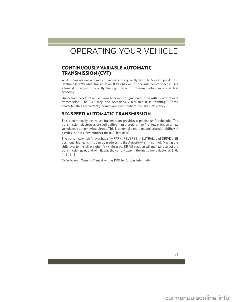 JEEP COMPASS 2015 1.G Owners Guide CONTINUOUSLY VARIABLE AUTOMATIC
TRANSMISSION (CVT)
While conventional automatic transmissions typically have 4, 5 or 6 speeds, the
Continuously Variable Transmission (CVT) has an infinite number of sp JEEP COMPASS 2015 1.G Owners Guide CONTINUOUSLY VARIABLE AUTOMATIC
TRANSMISSION (CVT)
While conventional automatic transmissions typically have 4, 5 or 6 speeds, the
Continuously Variable Transmission (CVT) has an infinite number of sp