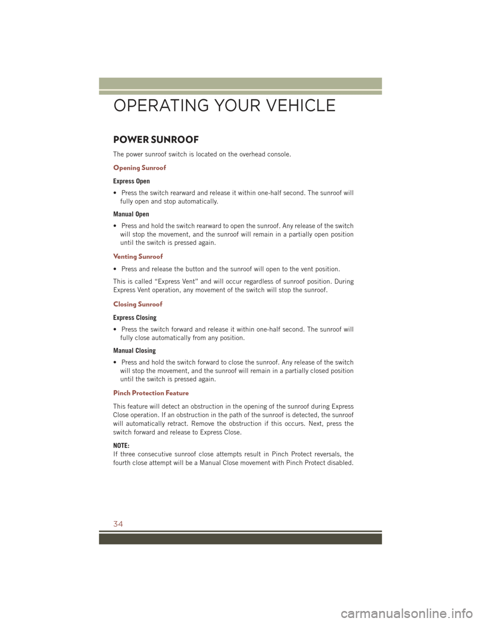 JEEP COMPASS 2015 1.G Owners Guide POWER SUNROOF
The power sunroof switch is located on the overhead console.
Opening Sunroof
Express Open
• Press the switch rearward and release it within one-half second. The sunroof will
fully open