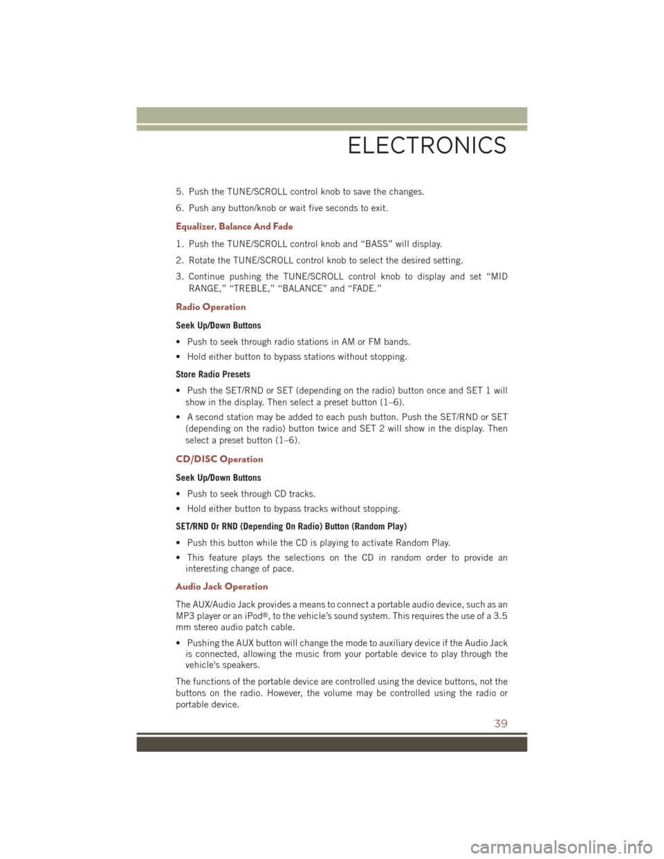 JEEP COMPASS 2015 1.G User Guide 5. Push the TUNE/SCROLL control knob to save the changes.
6. Push any button/knob or wait five seconds to exit.
Equalizer, Balance And Fade
1. Push the TUNE/SCROLL control knob and “BASS” will dis