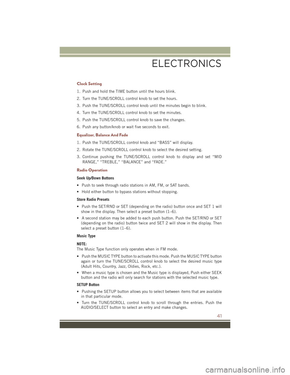 JEEP COMPASS 2015 1.G User Guide Clock Setting
1. Push and hold the TIME button until the hours blink.
2. Turn the TUNE/SCROLL control knob to set the hours.
3. Push the TUNE/SCROLL control knob until the minutes begin to blink.
4. T