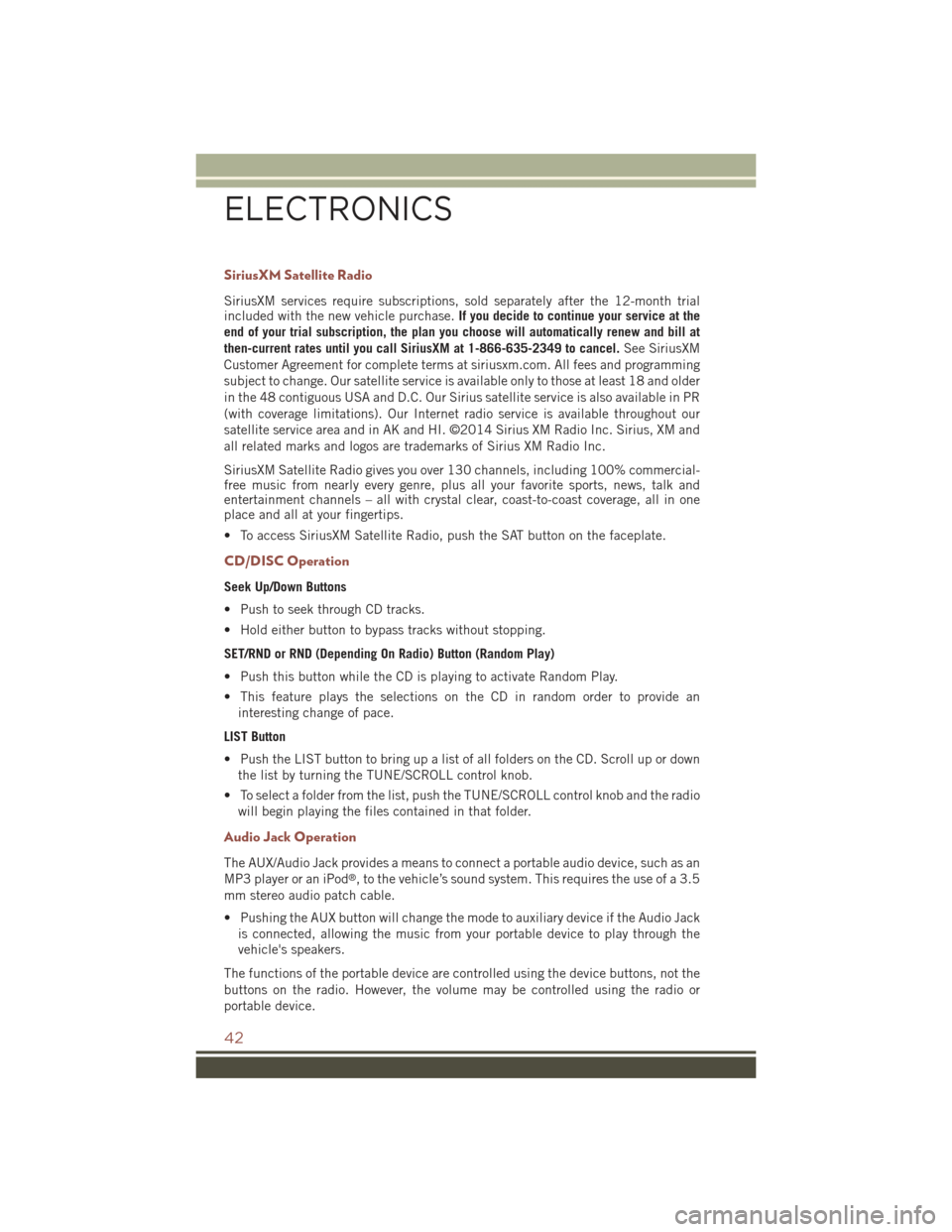 JEEP COMPASS 2015 1.G Service Manual SiriusXM Satellite Radio
SiriusXM services require subscriptions, sold separately after the 12-month trialincluded with the new vehicle purchase.If you decide to continue your service at the
end of yo