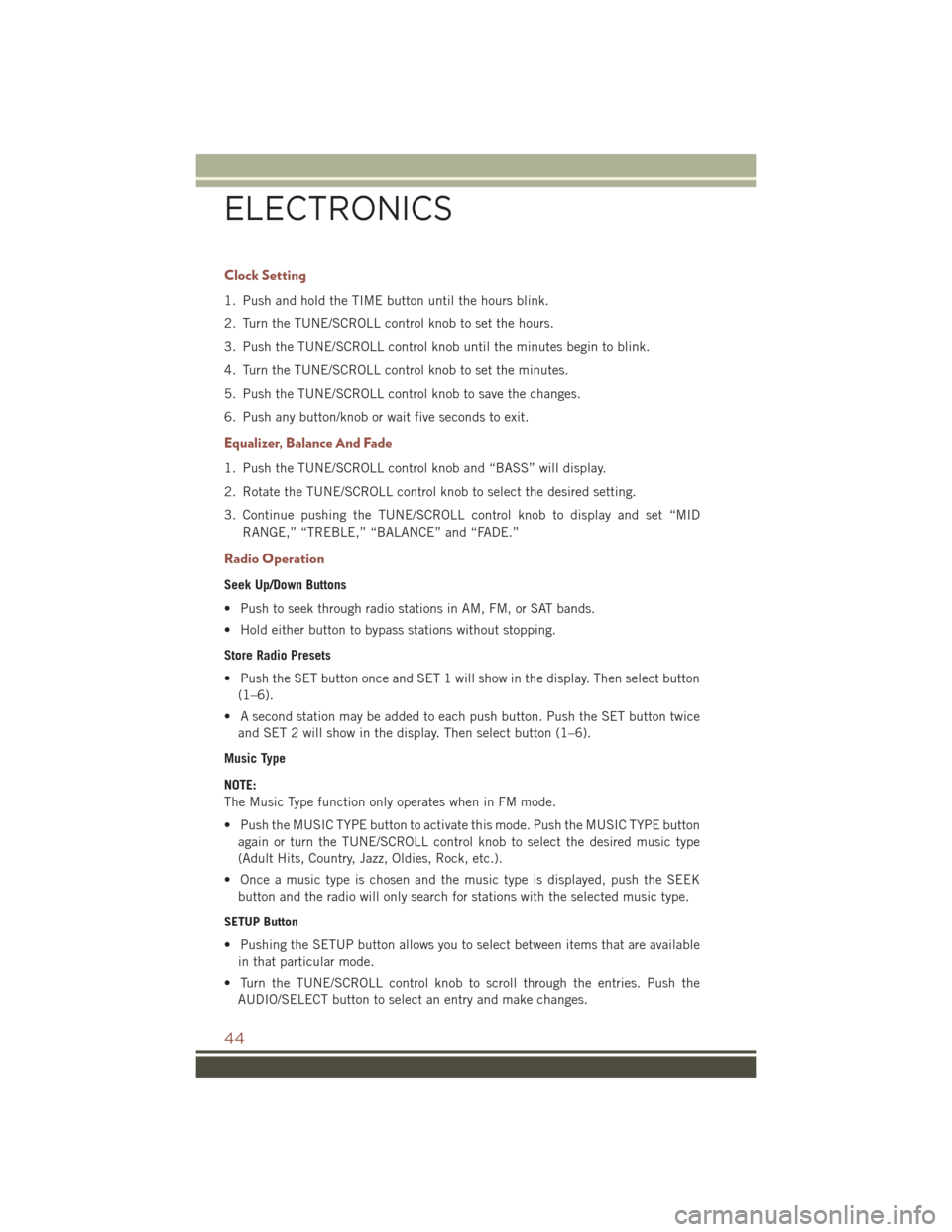 JEEP COMPASS 2015 1.G User Guide Clock Setting
1. Push and hold the TIME button until the hours blink.
2. Turn the TUNE/SCROLL control knob to set the hours.
3. Push the TUNE/SCROLL control knob until the minutes begin to blink.
4. T