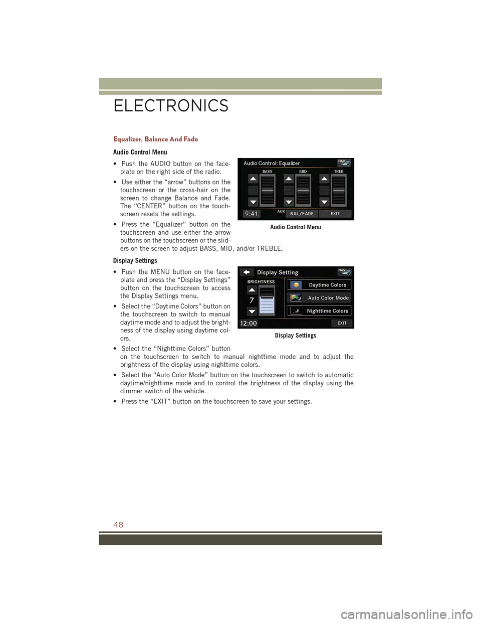 JEEP COMPASS 2015 1.G User Guide Equalizer, Balance And Fade
Audio Control Menu
• Push the AUDIO button on the face-
plate on the right side of the radio.
• Use either the “arrow” buttons on the
touchscreen or the cross-hair JEEP COMPASS 2015 1.G User Guide Equalizer, Balance And Fade
Audio Control Menu
• Push the AUDIO button on the face-
plate on the right side of the radio.
• Use either the “arrow” buttons on the
touchscreen or the cross-hair