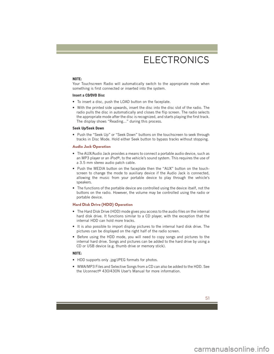 JEEP COMPASS 2015 1.G User Guide NOTE:
Your Touchscreen Radio will automatically switch to the appropriate mode when
something is first connected or inserted into the system.
Insert a CD/DVD Disc
• To insert a disc, push the LOAD b