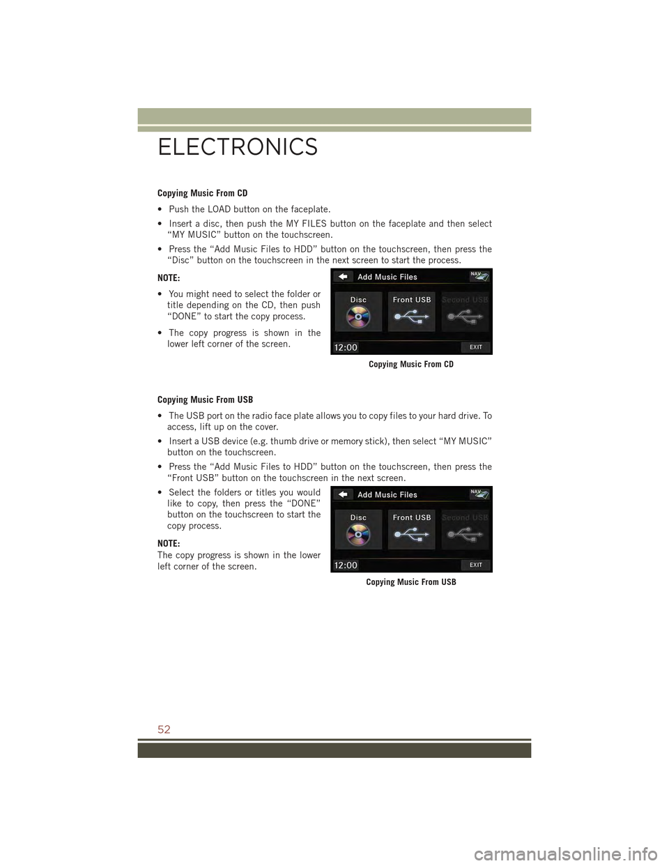 JEEP COMPASS 2015 1.G Workshop Manual Copying Music From CD
• Push the LOAD button on the faceplate.
• Insert a disc, then push the MY FILES button on the faceplate and then select
“MY MUSIC” button on the touchscreen.
• Press t