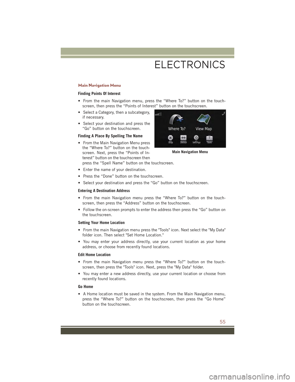 JEEP COMPASS 2015 1.G User Guide Main Navigation Menu
Finding Points Of Interest
• From the main Navigation menu, press the “Where To?” button on the touch-
screen, then press the “Points of Interest” button on the touchscr