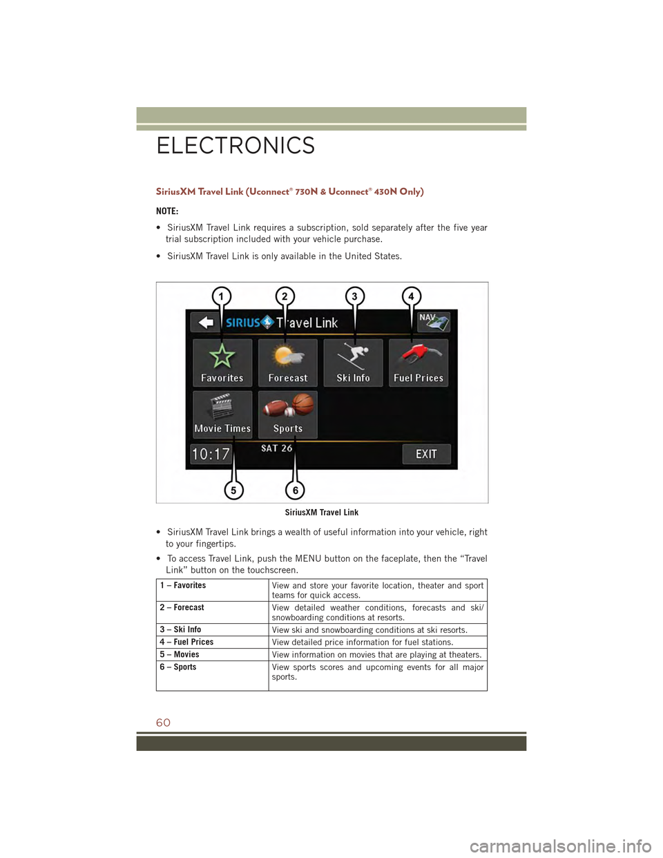 JEEP COMPASS 2015 1.G Repair Manual SiriusXM Travel Link (Uconnect® 730N & Uconnect® 430N Only)
NOTE:
• SiriusXM Travel Link requires a subscription, sold separately after the five year
trial subscription included with your vehicle 