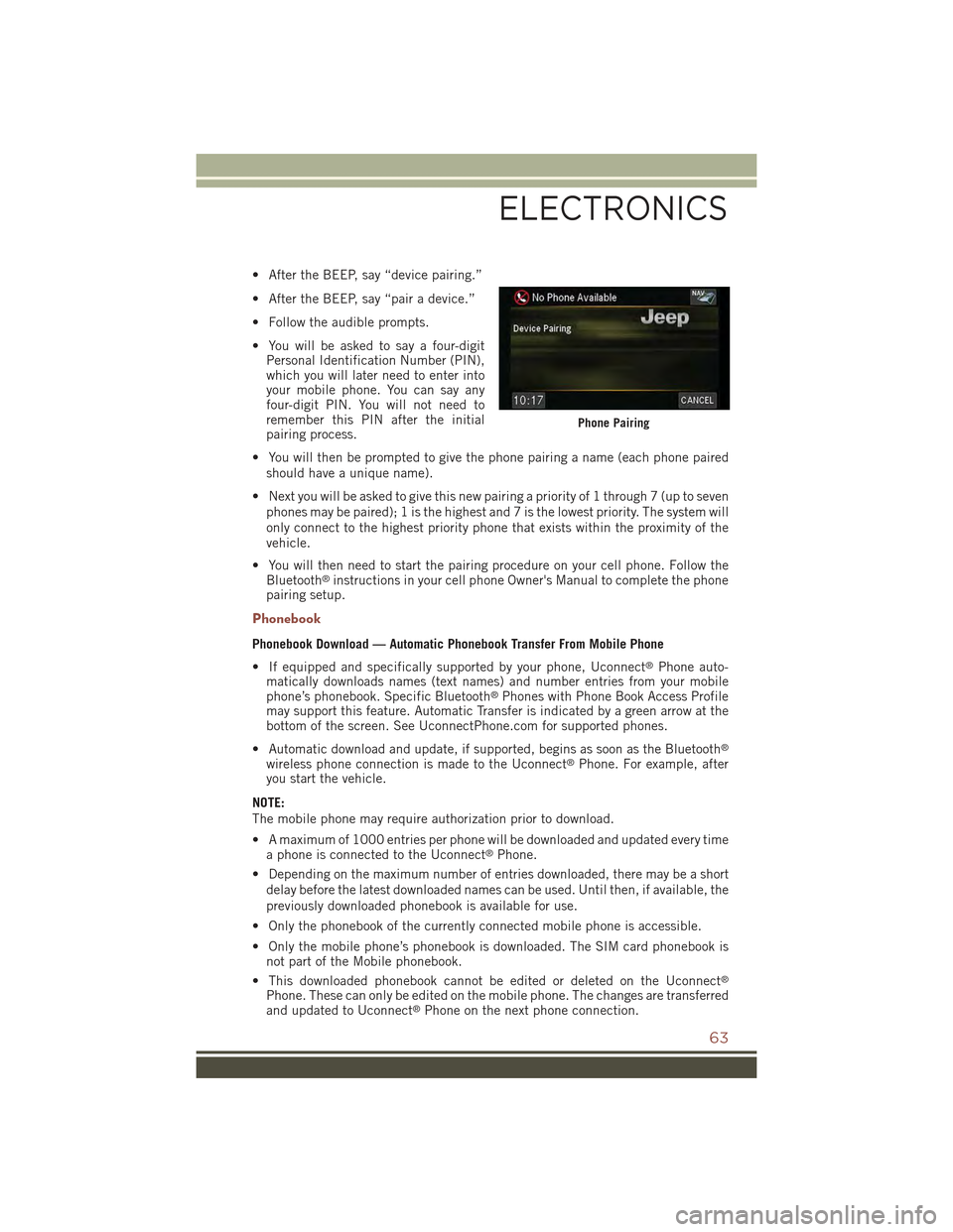 JEEP COMPASS 2015 1.G User Guide • After the BEEP, say “device pairing.”
• After the BEEP, say “pair a device.”
• Follow the audible prompts.
• You will be asked to say a four-digitPersonal Identification Number (PIN) JEEP COMPASS 2015 1.G User Guide • After the BEEP, say “device pairing.”
• After the BEEP, say “pair a device.”
• Follow the audible prompts.
• You will be asked to say a four-digitPersonal Identification Number (PIN)