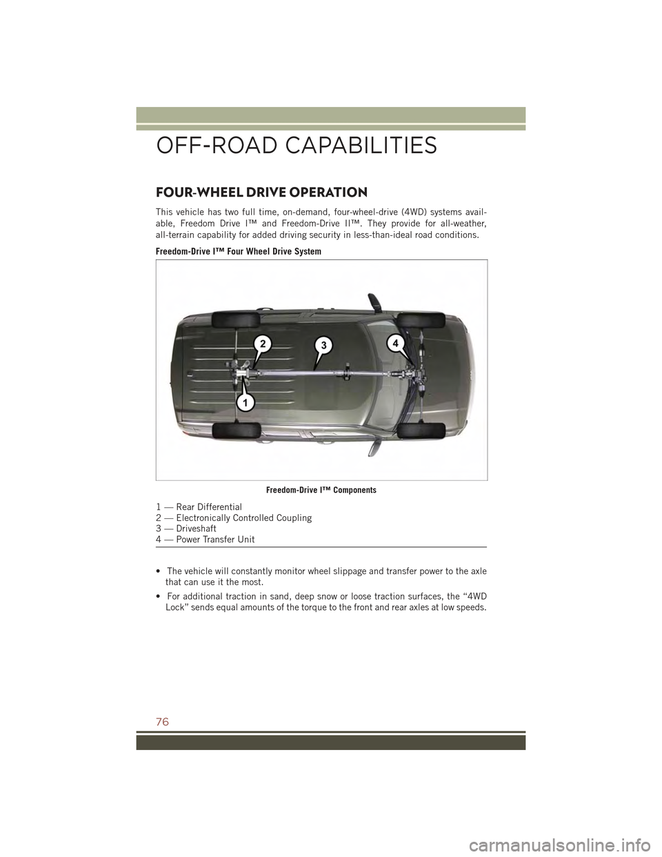 JEEP COMPASS 2015 1.G Manual PDF FOUR-WHEEL DRIVE OPERATION
This vehicle has two full time, on-demand, four-wheel-drive (4WD) systems avail-
able, Freedom Drive I™ and Freedom-Drive II™. They provide for all-weather,
all-terrain JEEP COMPASS 2015 1.G Manual PDF FOUR-WHEEL DRIVE OPERATION
This vehicle has two full time, on-demand, four-wheel-drive (4WD) systems avail-
able, Freedom Drive I™ and Freedom-Drive II™. They provide for all-weather,
all-terrain