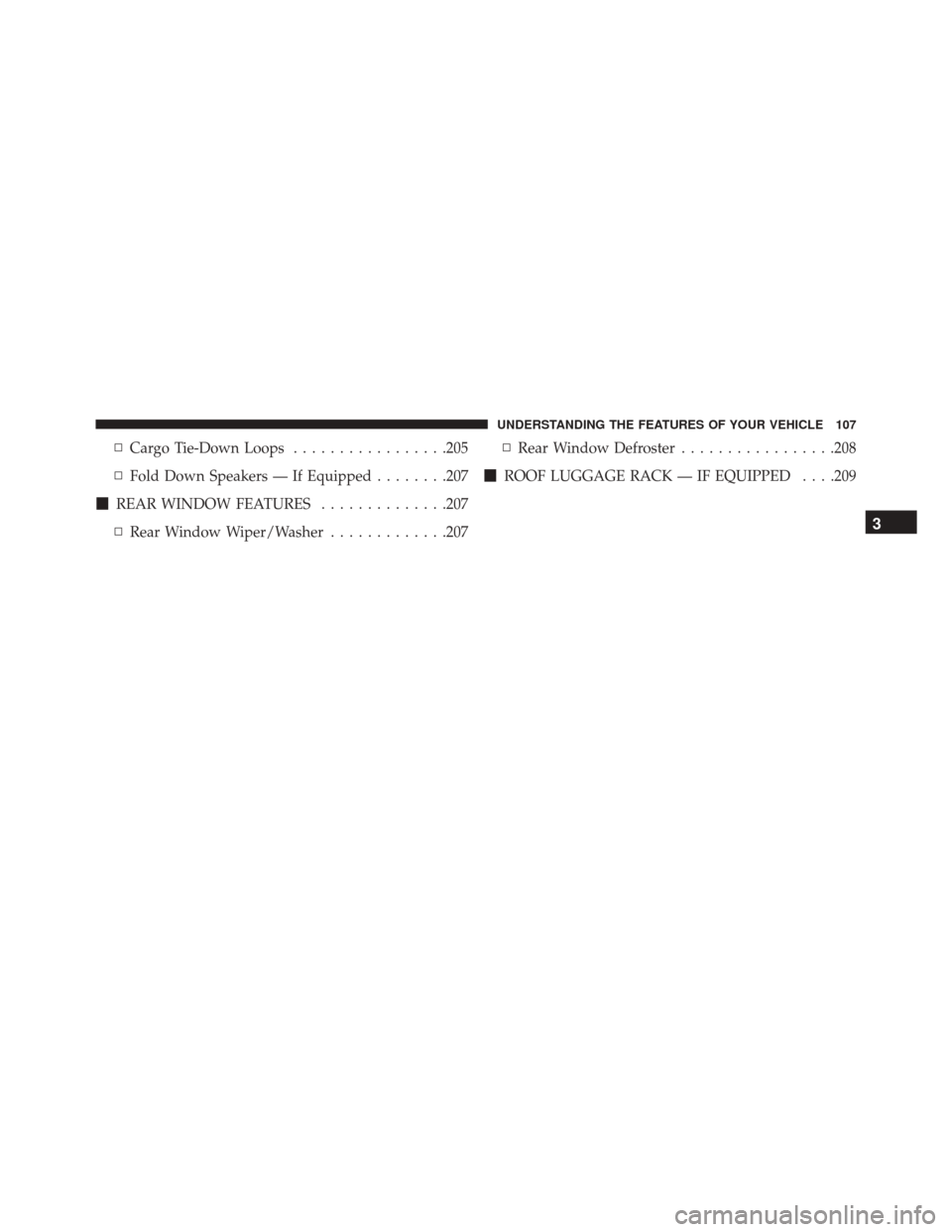 JEEP COMPASS 2016 1.G Owners Manual ▫Cargo Tie-Down Loops .................205
▫ Fold Down Speakers — If Equipped ........207
 REAR WINDOW FEATURES ..............207
▫ Rear Window Wiper/Washer .............207▫
Rear Window De