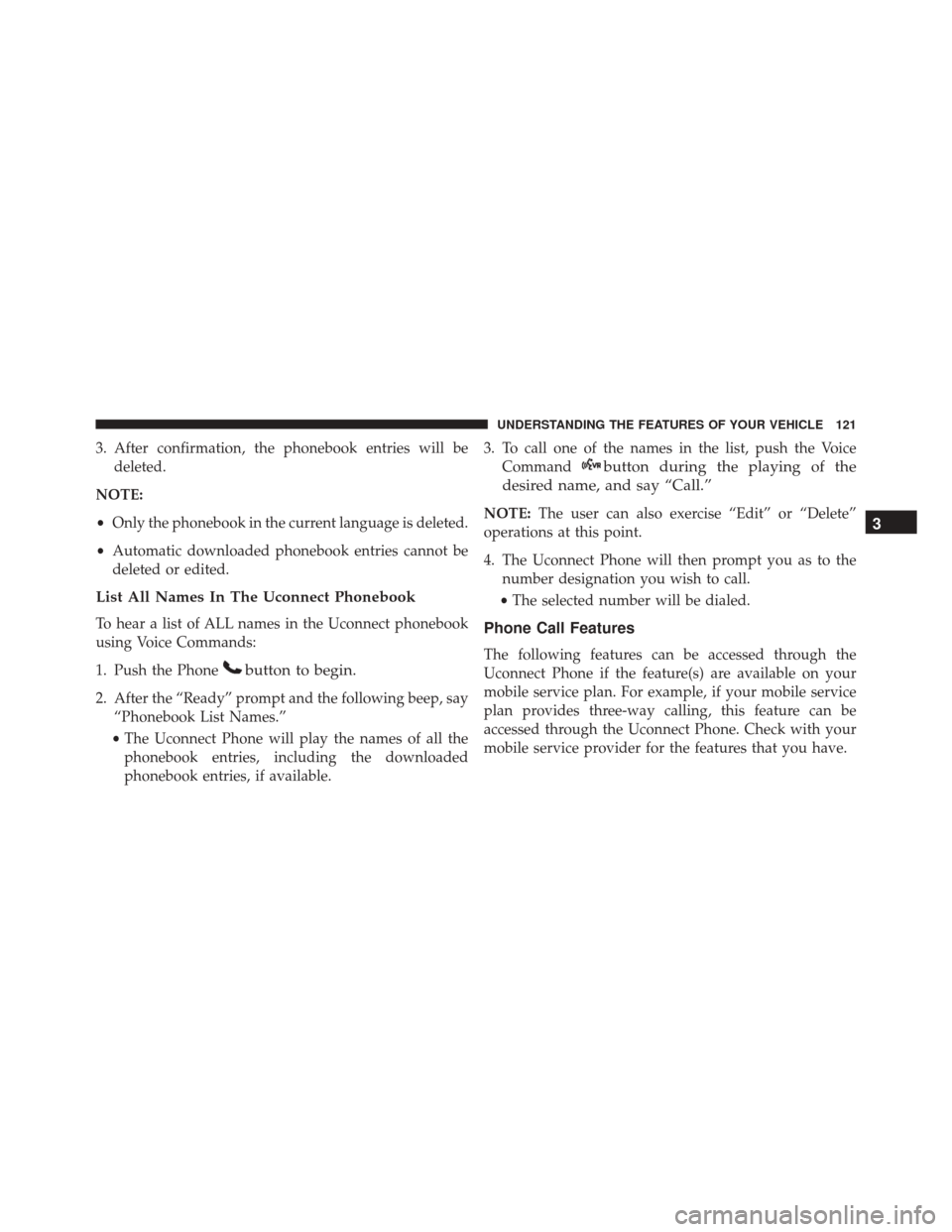 JEEP COMPASS 2016 1.G Owners Manual 3. After confirmation, the phonebook entries will bedeleted.
NOTE:
• Only the phonebook in the current language is deleted.
• Automatic downloaded phonebook entries cannot be
deleted or edited.
Li JEEP COMPASS 2016 1.G Owners Manual 3. After confirmation, the phonebook entries will bedeleted.
NOTE:
• Only the phonebook in the current language is deleted.
• Automatic downloaded phonebook entries cannot be
deleted or edited.
Li