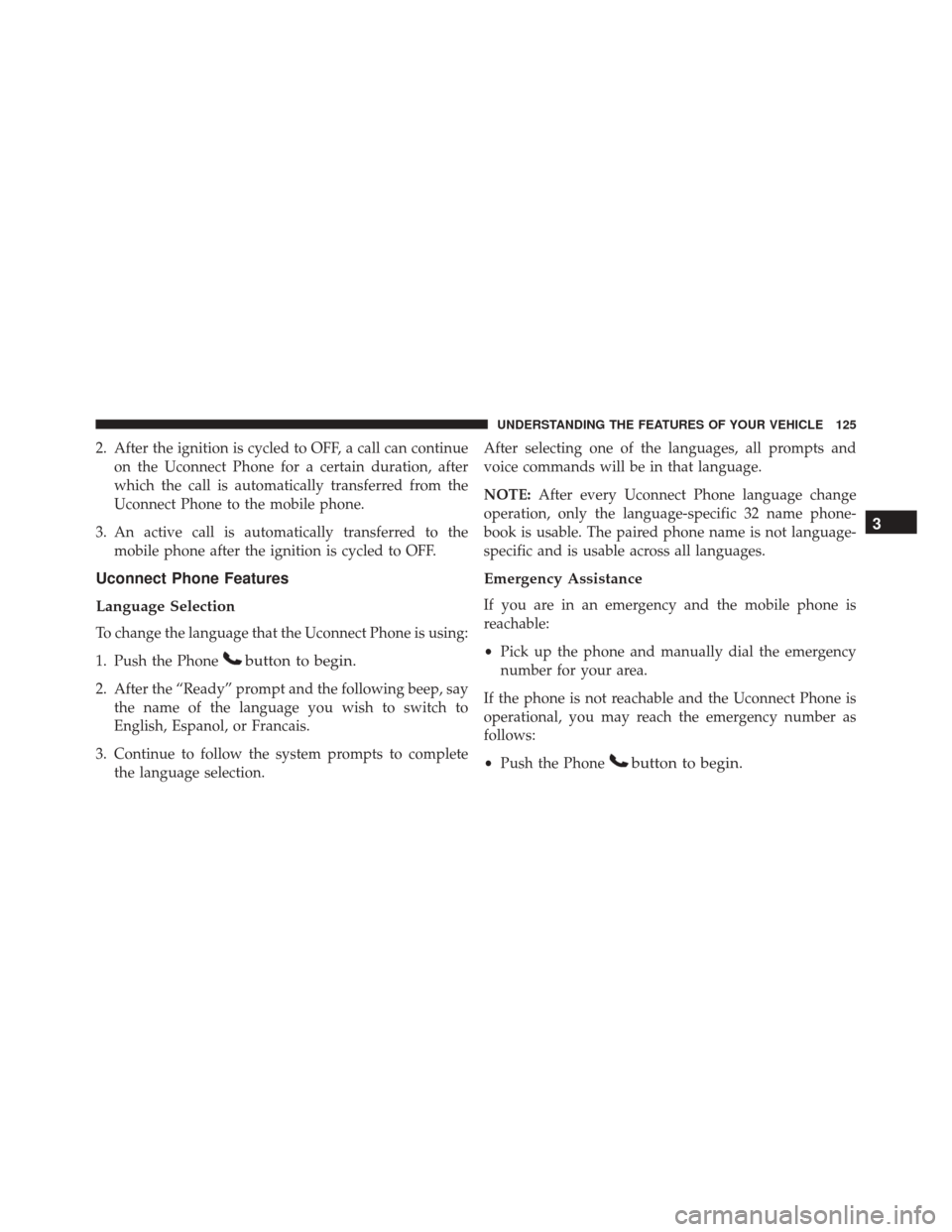 JEEP COMPASS 2016 1.G Owners Manual 2. After the ignition is cycled to OFF, a call can continueon the Uconnect Phone for a certain duration, after
which the call is automatically transferred from the
Uconnect Phone to the mobile phone.
JEEP COMPASS 2016 1.G Owners Manual 2. After the ignition is cycled to OFF, a call can continueon the Uconnect Phone for a certain duration, after
which the call is automatically transferred from the
Uconnect Phone to the mobile phone.