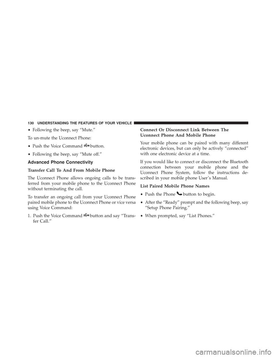 JEEP COMPASS 2016 1.G Owners Manual •Following the beep, say “Mute.”
To un-mute the Uconnect Phone:
• Push the Voice Command
button.
•Following the beep, say “Mute off.”
Advanced Phone Connectivity
Transfer Call To And Fro