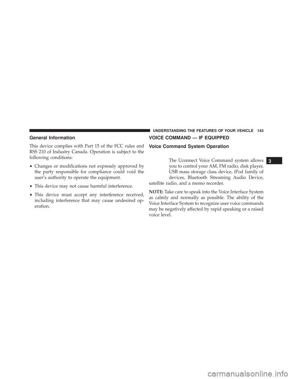 JEEP COMPASS 2016 1.G Owners Manual General Information
This device complies with Part 15 of the FCC rules and
RSS 210 of Industry Canada. Operation is subject to the
following conditions:
•Changes or modifications not expressly appro