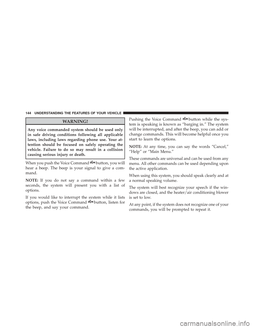 JEEP COMPASS 2016 1.G Owners Manual WARNING!
Any voice commanded system should be used only
in safe driving conditions following all applicable
laws, including laws regarding phone use. Your at-
tention should be focused on safely opera