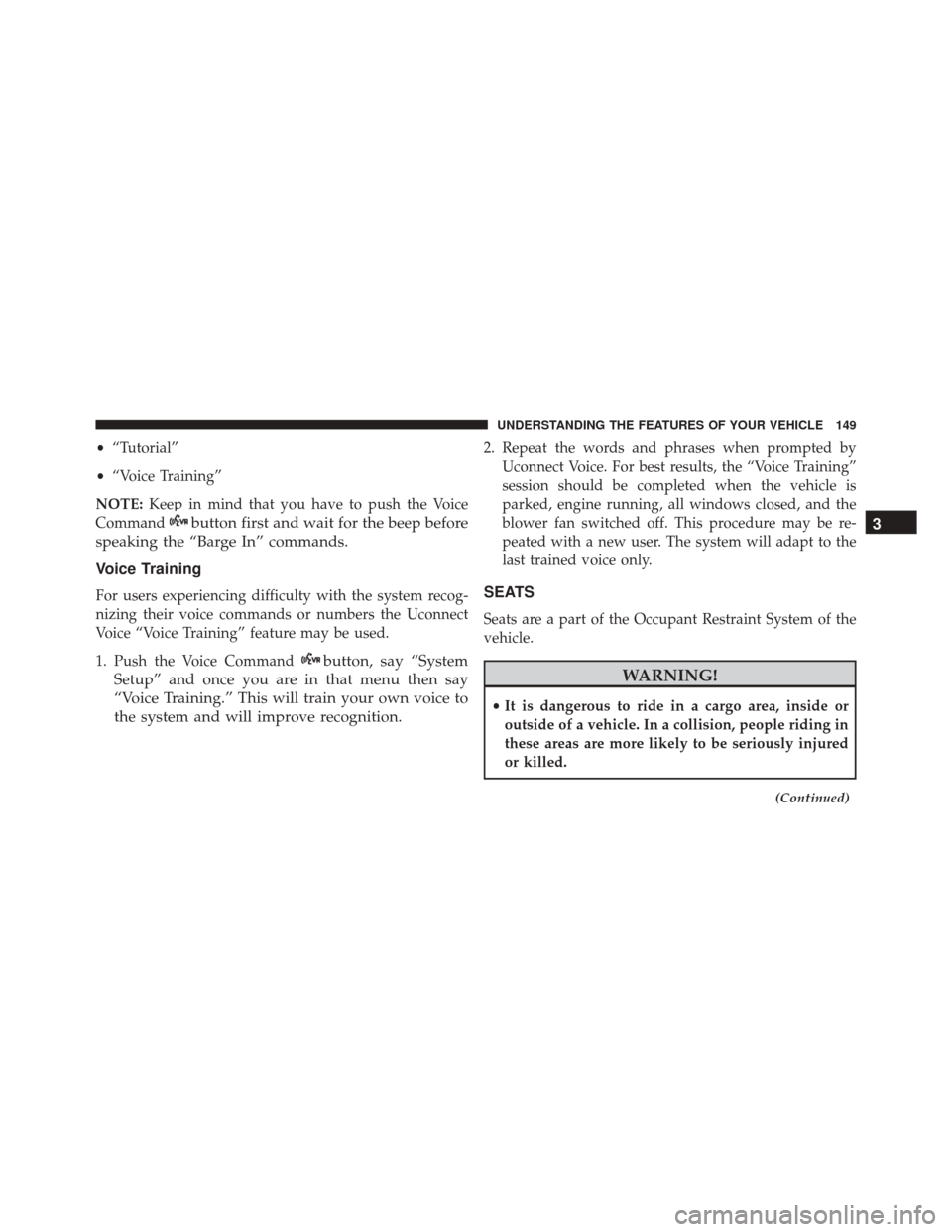 JEEP COMPASS 2016 1.G Owners Manual •“Tutorial”
• “Voice Training”
NOTE: Keep in mind that you have to push the Voice
Command
button first and wait for the beep before
speaking the “Barge In” commands.
Voice Training
For JEEP COMPASS 2016 1.G Owners Manual •“Tutorial”
• “Voice Training”
NOTE: Keep in mind that you have to push the Voice
Command
button first and wait for the beep before
speaking the “Barge In” commands.
Voice Training
For