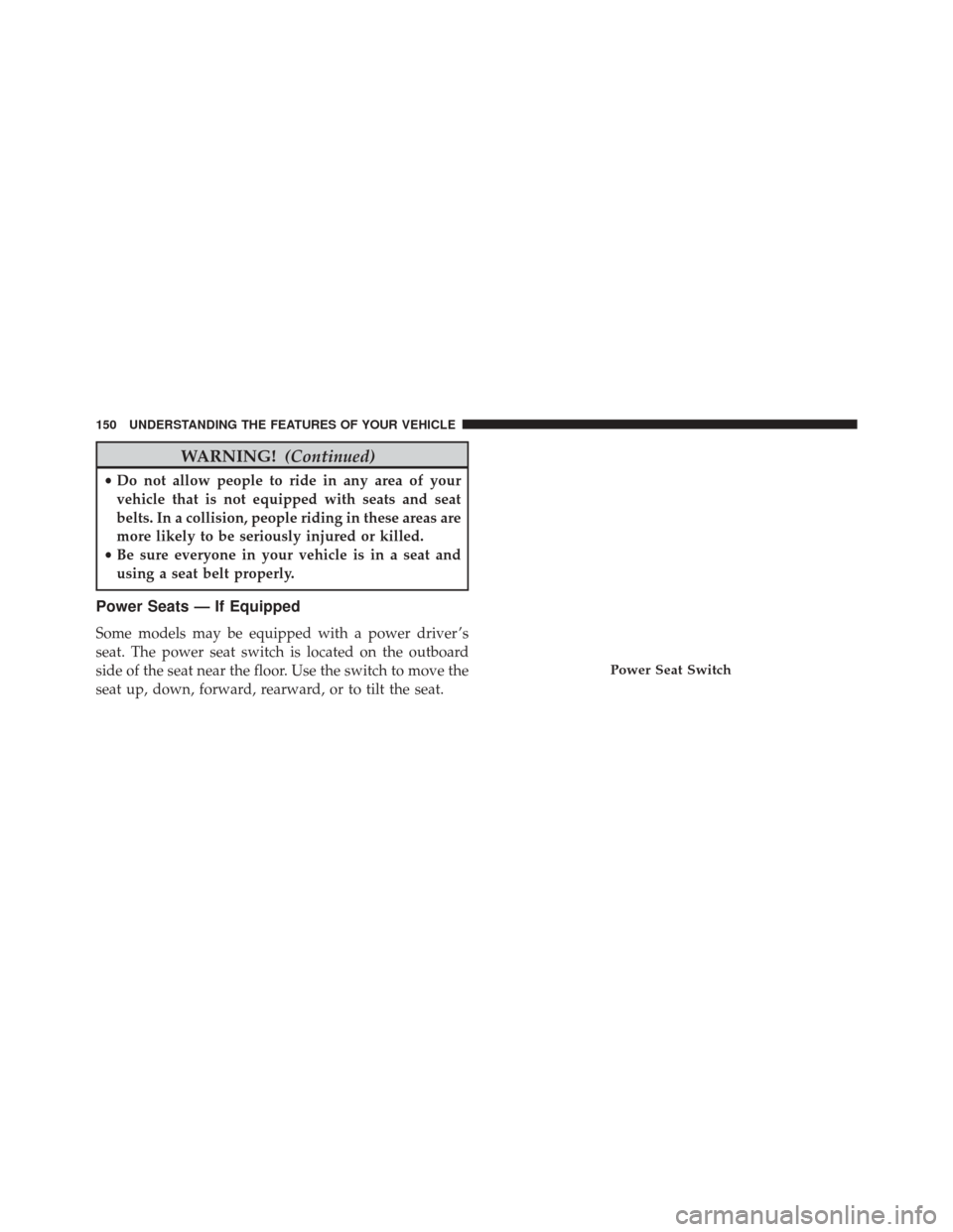JEEP COMPASS 2016 1.G Owners Manual WARNING!(Continued)
•Do not allow people to ride in any area of your
vehicle that is not equipped with seats and seat
belts. In a collision, people riding in these areas are
more likely to be seriou JEEP COMPASS 2016 1.G Owners Manual WARNING!(Continued)
•Do not allow people to ride in any area of your
vehicle that is not equipped with seats and seat
belts. In a collision, people riding in these areas are
more likely to be seriou