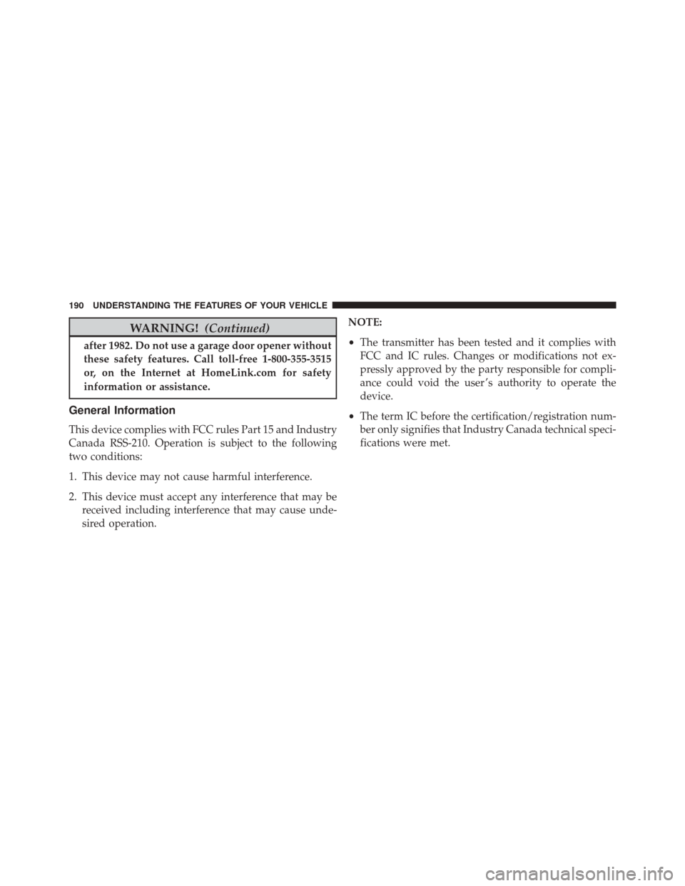 JEEP COMPASS 2016 1.G Owners Manual WARNING!(Continued)
after 1982. Do not use a garage door opener without
these safety features. Call toll-free 1-800-355-3515
or, on the Internet at HomeLink.com for safety
information or assistance.
G JEEP COMPASS 2016 1.G Owners Manual WARNING!(Continued)
after 1982. Do not use a garage door opener without
these safety features. Call toll-free 1-800-355-3515
or, on the Internet at HomeLink.com for safety
information or assistance.
G