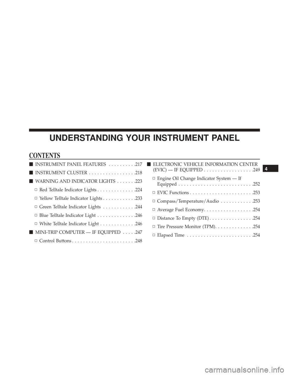 JEEP COMPASS 2016 1.G Owners Manual UNDERSTANDING YOUR INSTRUMENT PANEL
CONTENTS
INSTRUMENT PANEL FEATURES ..........217
 INSTRUMENT CLUSTER .................218
 WARNING AND INDICATOR LIGHTS .......223
▫ Red Telltale Indicator Lig