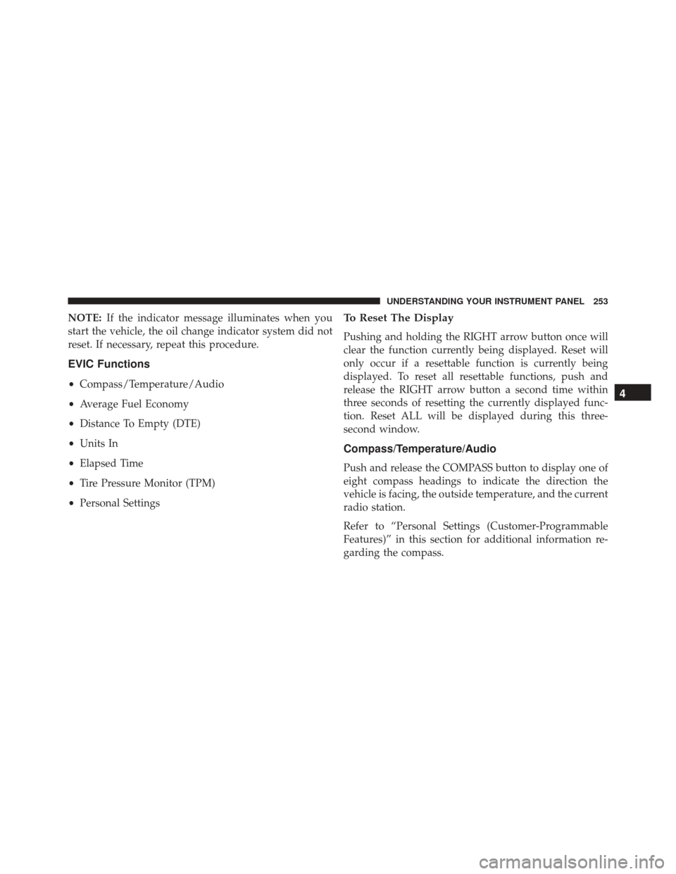 JEEP COMPASS 2016 1.G User Guide NOTE:If the indicator message illuminates when you
start the vehicle, the oil change indicator system did not
reset. If necessary, repeat this procedure.
EVIC Functions
• Compass/Temperature/Audio
JEEP COMPASS 2016 1.G User Guide NOTE:If the indicator message illuminates when you
start the vehicle, the oil change indicator system did not
reset. If necessary, repeat this procedure.
EVIC Functions
• Compass/Temperature/Audio