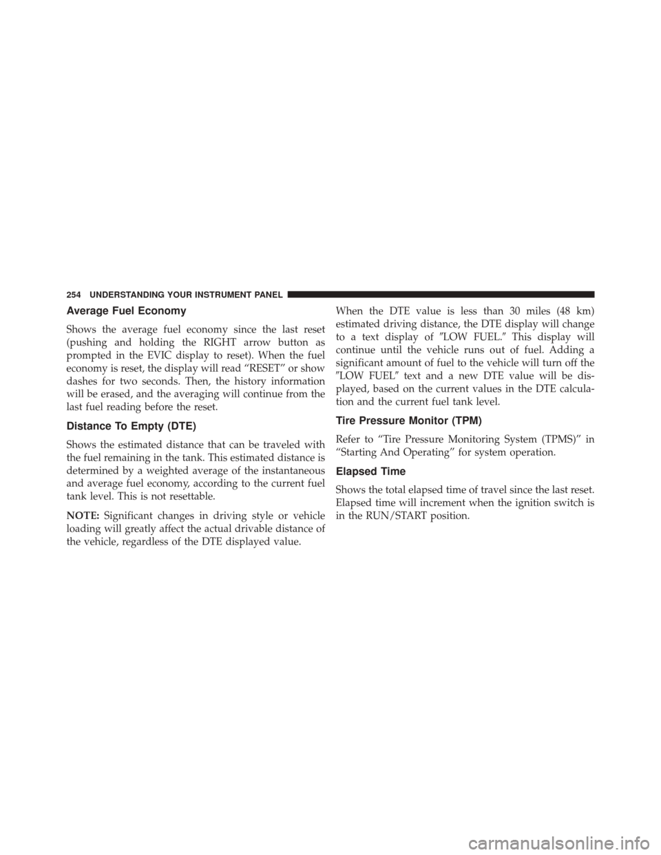 JEEP COMPASS 2016 1.G Owners Manual Average Fuel Economy
Shows the average fuel economy since the last reset
(pushing and holding the RIGHT arrow button as
prompted in the EVIC display to reset). When the fuel
economy is reset, the disp