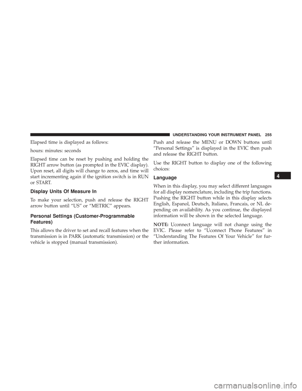 JEEP COMPASS 2016 1.G User Guide Elapsed time is displayed as follows:
hours: minutes: seconds
Elapsed time can be reset by pushing and holding the
RIGHT arrow button (as prompted in the EVIC display).
Upon reset, all digits will cha