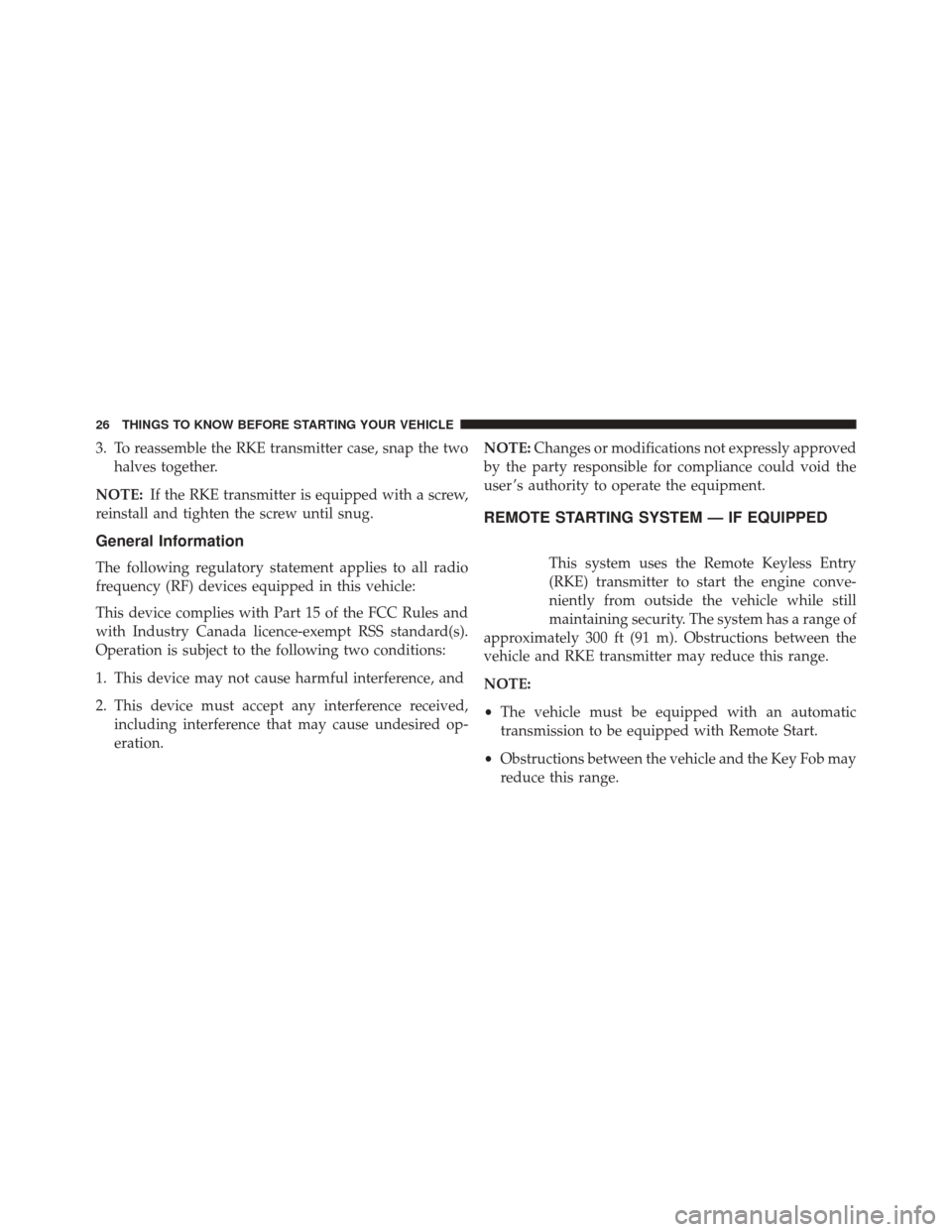JEEP COMPASS 2016 1.G Owners Manual 3. To reassemble the RKE transmitter case, snap the twohalves together.
NOTE: If the RKE transmitter is equipped with a screw,
reinstall and tighten the screw until snug.
General Information
The follo