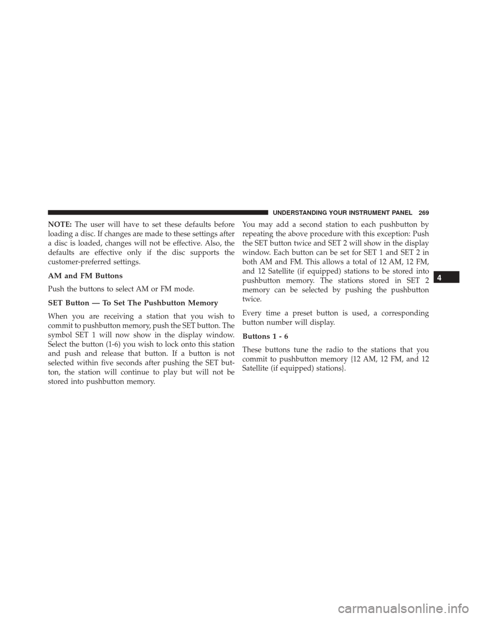 JEEP COMPASS 2016 1.G Owners Guide NOTE:The user will have to set these defaults before
loading a disc. If changes are made to these settings after
a disc is loaded, changes will not be effective. Also, the
defaults are effective only 