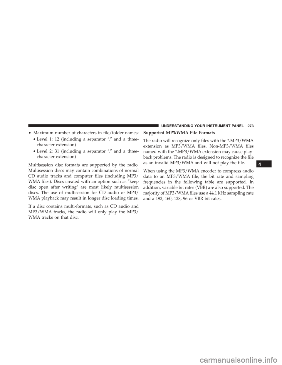 JEEP COMPASS 2016 1.G Owners Manual •Maximum number of characters in file/folder names:
• Level 1: 12 (including a separator .and a three-
character extension)
• Level 2: 31 (including a separator .and a three-
character exten