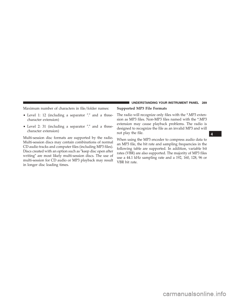 JEEP COMPASS 2016 1.G Owners Manual Maximum number of characters in file/folder names:
•Level 1: 12 (including a separator .and a three-
character extension)
• Level 2: 31 (including a separator .and a three-
character extension