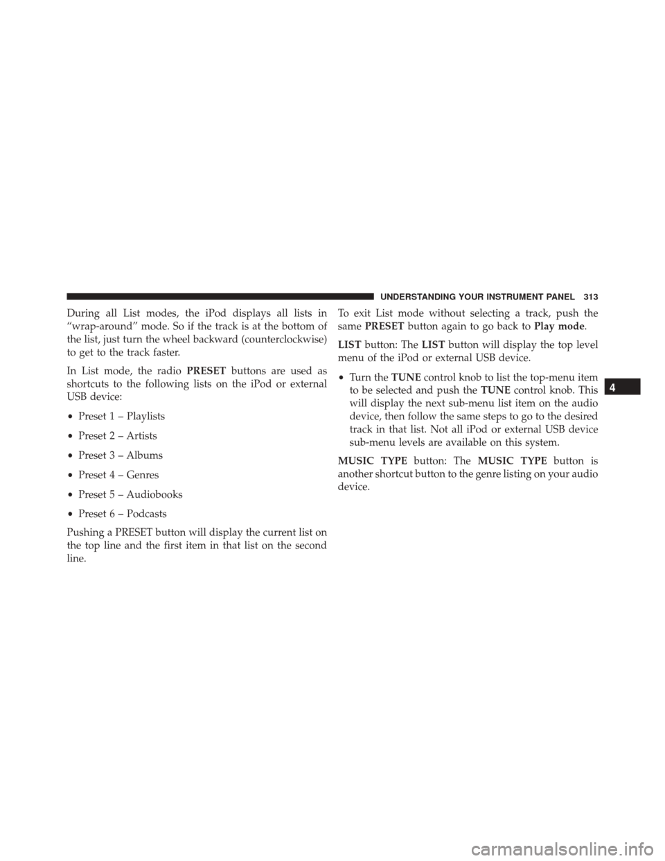 JEEP COMPASS 2016 1.G Owners Manual During all List modes, the iPod displays all lists in
“wrap-around” mode. So if the track is at the bottom of
the list, just turn the wheel backward (counterclockwise)
to get to the track faster.
