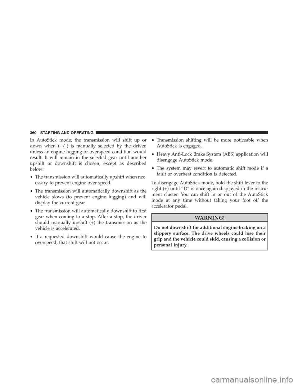 JEEP COMPASS 2016 1.G Owners Manual In AutoStick mode, the transmission will shift up or
down when (+/-) is manually selected by the driver,
unless an engine lugging or overspeed condition would
result. It will remain in the selected ge JEEP COMPASS 2016 1.G Owners Manual In AutoStick mode, the transmission will shift up or
down when (+/-) is manually selected by the driver,
unless an engine lugging or overspeed condition would
result. It will remain in the selected ge