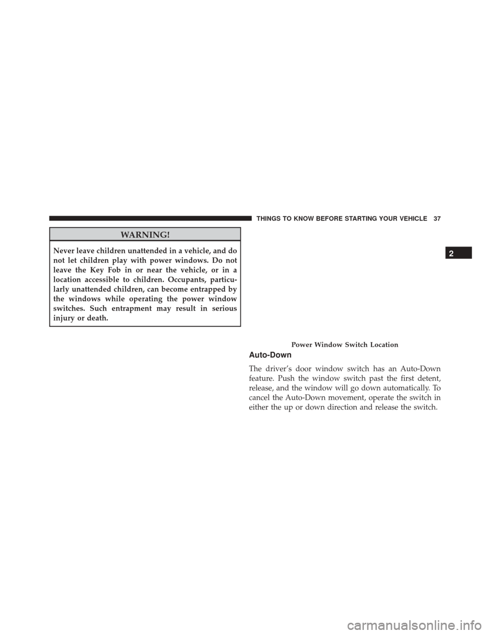 JEEP COMPASS 2016 1.G Owners Guide WARNING!
Never leave children unattended in a vehicle, and do
not let children play with power windows. Do not
leave the Key Fob in or near the vehicle, or in a
location accessible to children. Occupa JEEP COMPASS 2016 1.G Owners Guide WARNING!
Never leave children unattended in a vehicle, and do
not let children play with power windows. Do not
leave the Key Fob in or near the vehicle, or in a
location accessible to children. Occupa