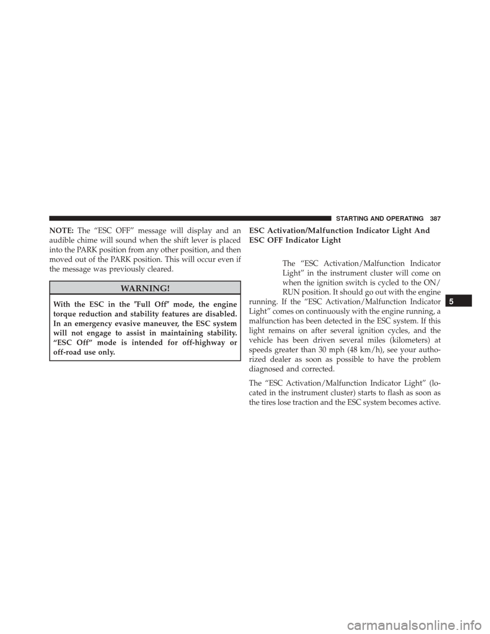 JEEP COMPASS 2016 1.G Owners Manual NOTE:The “ESC OFF” message will display and an
audible chime will sound when the shift lever is placed
into the PARK position from any other position, and then
moved out of the PARK position. This