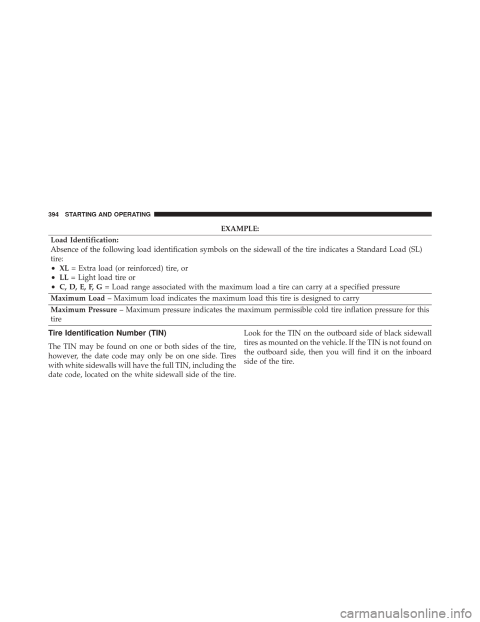 JEEP COMPASS 2016 1.G Owners Manual EXAMPLE:
Load Identification:
Absence of the following load identification symbols on the sidewall of the tire indicates a Standard Load (SL)
tire:
•XL = Extra load (or reinforced) tire, or
•LL= L