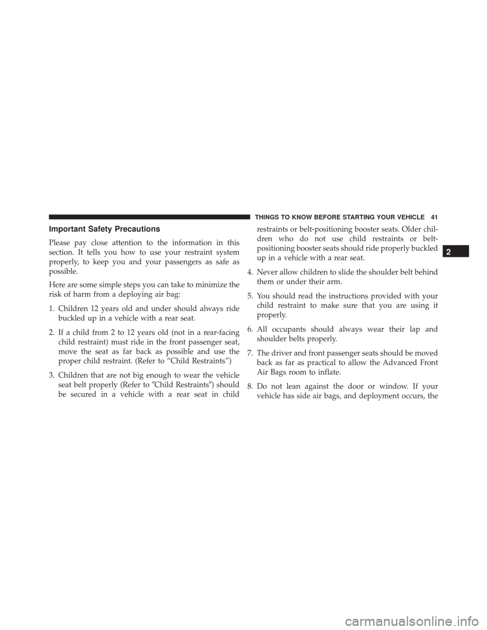 JEEP COMPASS 2016 1.G Service Manual Important Safety Precautions
Please pay close attention to the information in this
section. It tells you how to use your restraint system
properly, to keep you and your passengers as safe as
possible. JEEP COMPASS 2016 1.G Service Manual Important Safety Precautions
Please pay close attention to the information in this
section. It tells you how to use your restraint system
properly, to keep you and your passengers as safe as
possible.