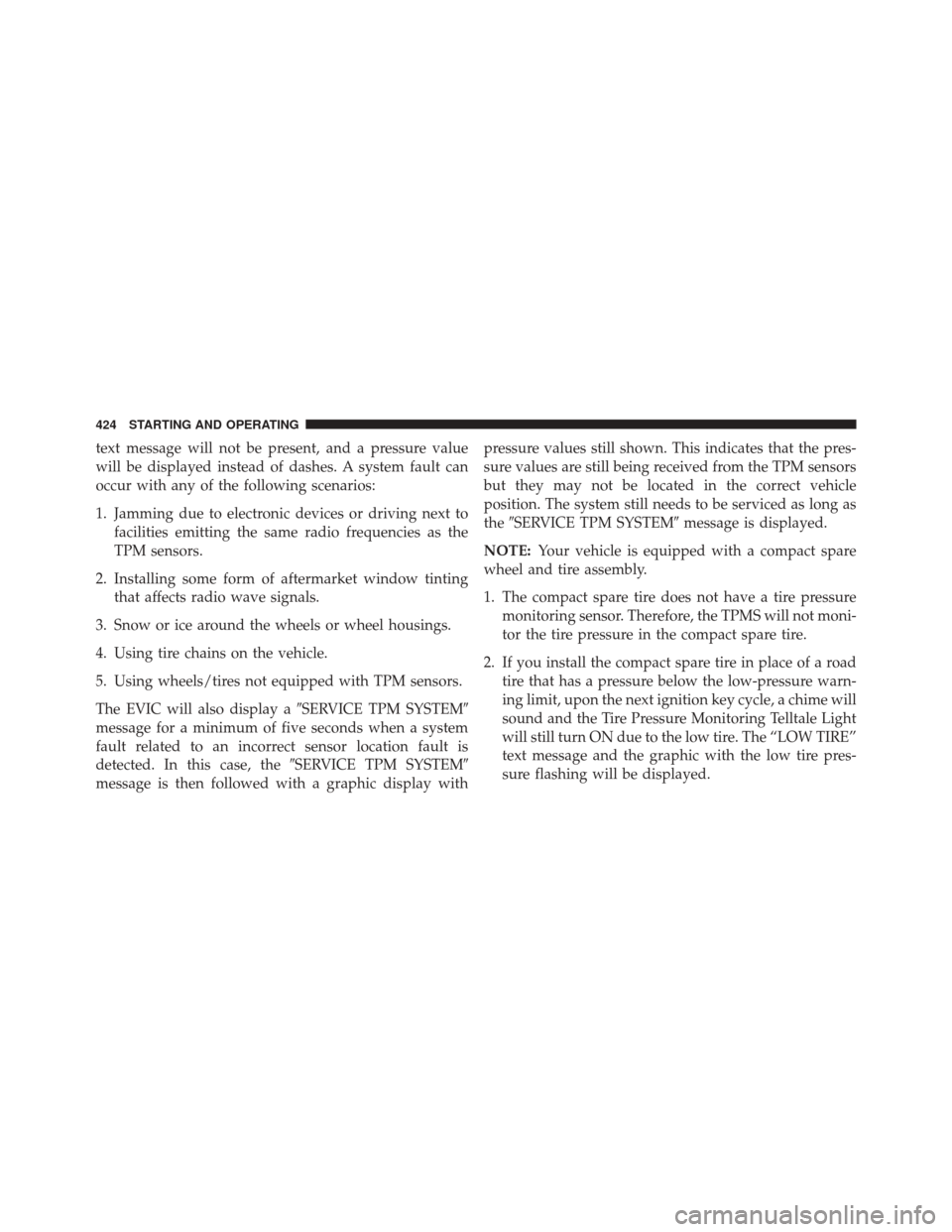 JEEP COMPASS 2016 1.G User Guide text message will not be present, and a pressure value
will be displayed instead of dashes. A system fault can
occur with any of the following scenarios:
1. Jamming due to electronic devices or drivin