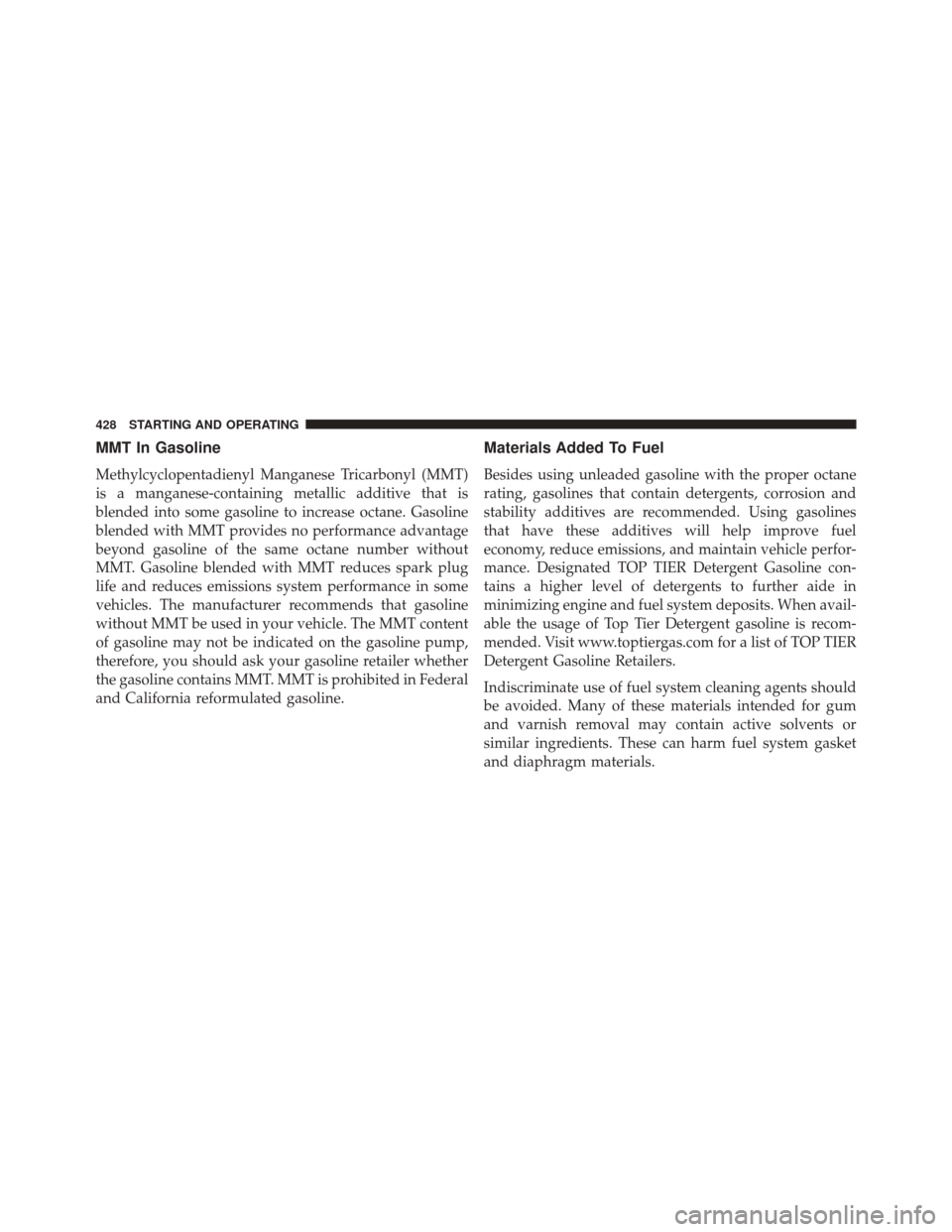 JEEP COMPASS 2016 1.G Owners Manual MMT In Gasoline
Methylcyclopentadienyl Manganese Tricarbonyl (MMT)
is a manganese-containing metallic additive that is
blended into some gasoline to increase octane. Gasoline
blended with MMT provides JEEP COMPASS 2016 1.G Owners Manual MMT In Gasoline
Methylcyclopentadienyl Manganese Tricarbonyl (MMT)
is a manganese-containing metallic additive that is
blended into some gasoline to increase octane. Gasoline
blended with MMT provides