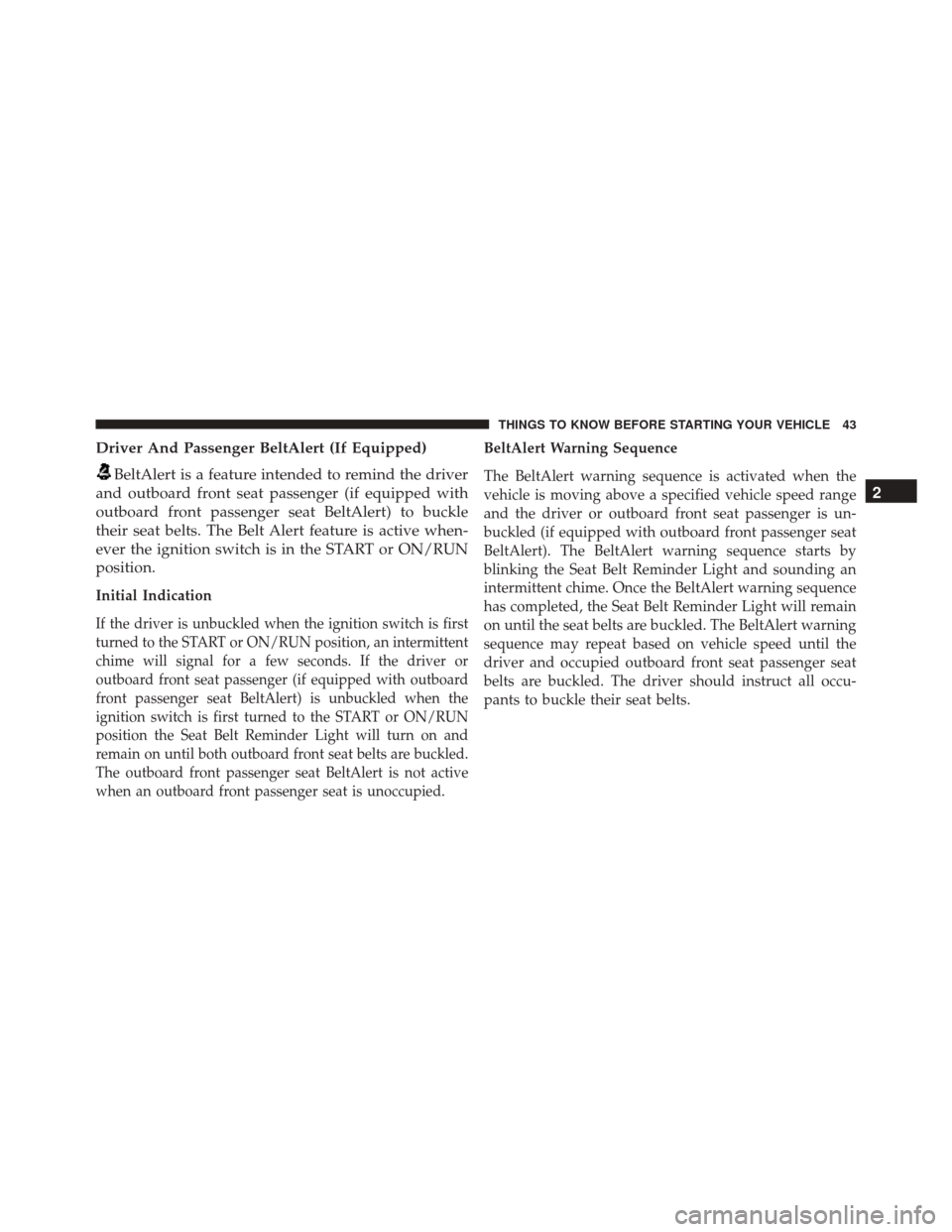 JEEP COMPASS 2016 1.G Service Manual Driver And Passenger BeltAlert (If Equipped)
BeltAlert is a feature intended to remind the driver
and outboard front seat passenger (if equipped with
outboard front passenger seat BeltAlert) to buckle JEEP COMPASS 2016 1.G Service Manual Driver And Passenger BeltAlert (If Equipped)
BeltAlert is a feature intended to remind the driver
and outboard front seat passenger (if equipped with
outboard front passenger seat BeltAlert) to buckle