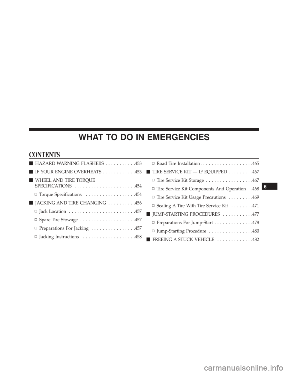 JEEP COMPASS 2016 1.G Owners Manual WHAT TO DO IN EMERGENCIES
CONTENTS
HAZARD WARNING FLASHERS ...........453
 IF YOUR ENGINE OVERHEATS ............453
 WHEEL AND TIRE TORQUE
SPECIFICATIONS ..................... .454
▫ Torque Speci