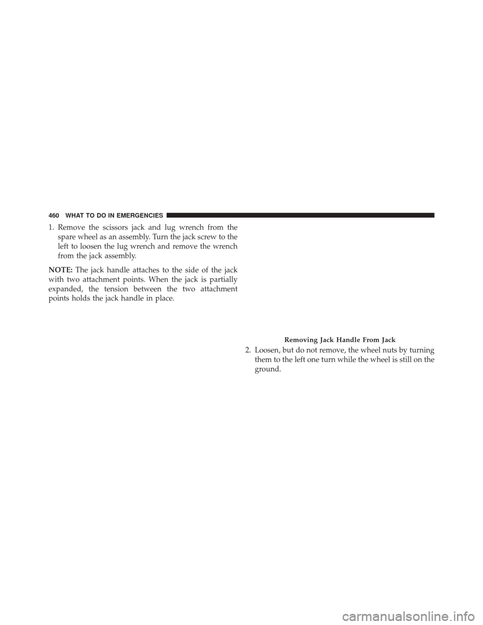 JEEP COMPASS 2016 1.G Owners Manual 1. Remove the scissors jack and lug wrench from thespare wheel as an assembly. Turn the jack screw to the
left to loosen the lug wrench and remove the wrench
from the jack assembly.
NOTE: The jack han