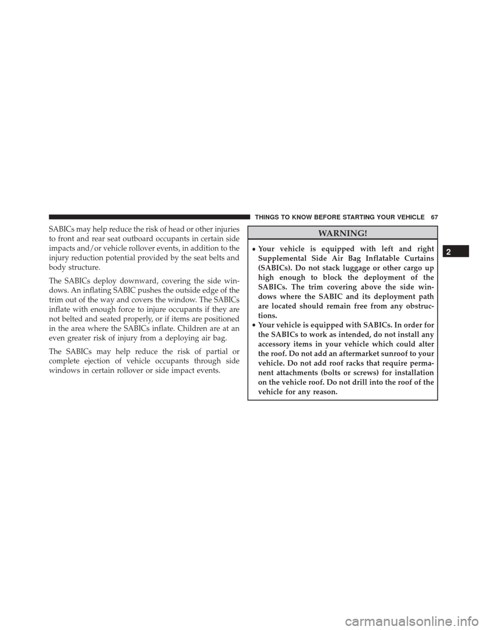 JEEP COMPASS 2016 1.G Repair Manual SABICs may help reduce the risk of head or other injuries
to front and rear seat outboard occupants in certain side
impacts and/or vehicle rollover events, in addition to the
injury reduction potentia