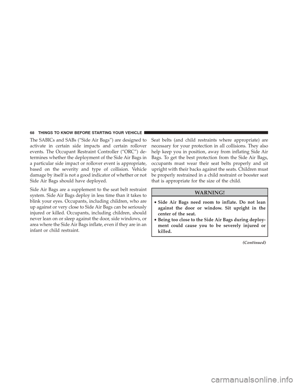 JEEP COMPASS 2016 1.G Repair Manual The SABICs and SABs (“Side Air Bags”) are designed to
activate in certain side impacts and certain rollover
events. The Occupant Restraint Controller (“ORC”) de-
termines whether the deploymen JEEP COMPASS 2016 1.G Repair Manual The SABICs and SABs (“Side Air Bags”) are designed to
activate in certain side impacts and certain rollover
events. The Occupant Restraint Controller (“ORC”) de-
termines whether the deploymen
