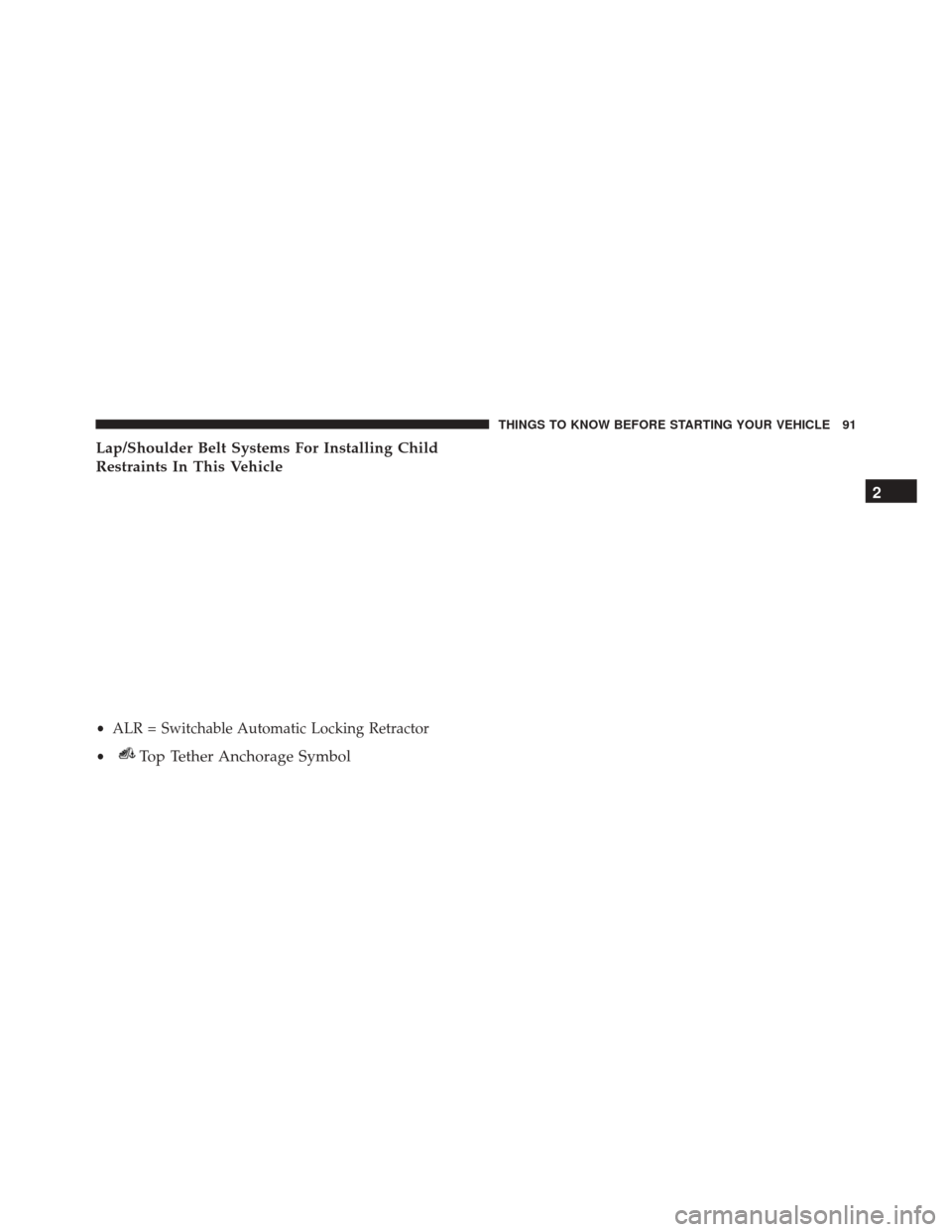 JEEP COMPASS 2016 1.G Owners Manual Lap/Shoulder Belt Systems For Installing Child
Restraints In This Vehicle
•ALR = Switchable Automatic Locking Retractor
•
Top Tether Anchorage Symbol 2
THINGS TO KNOW BEFORE STARTING YOUR VEHICLE 