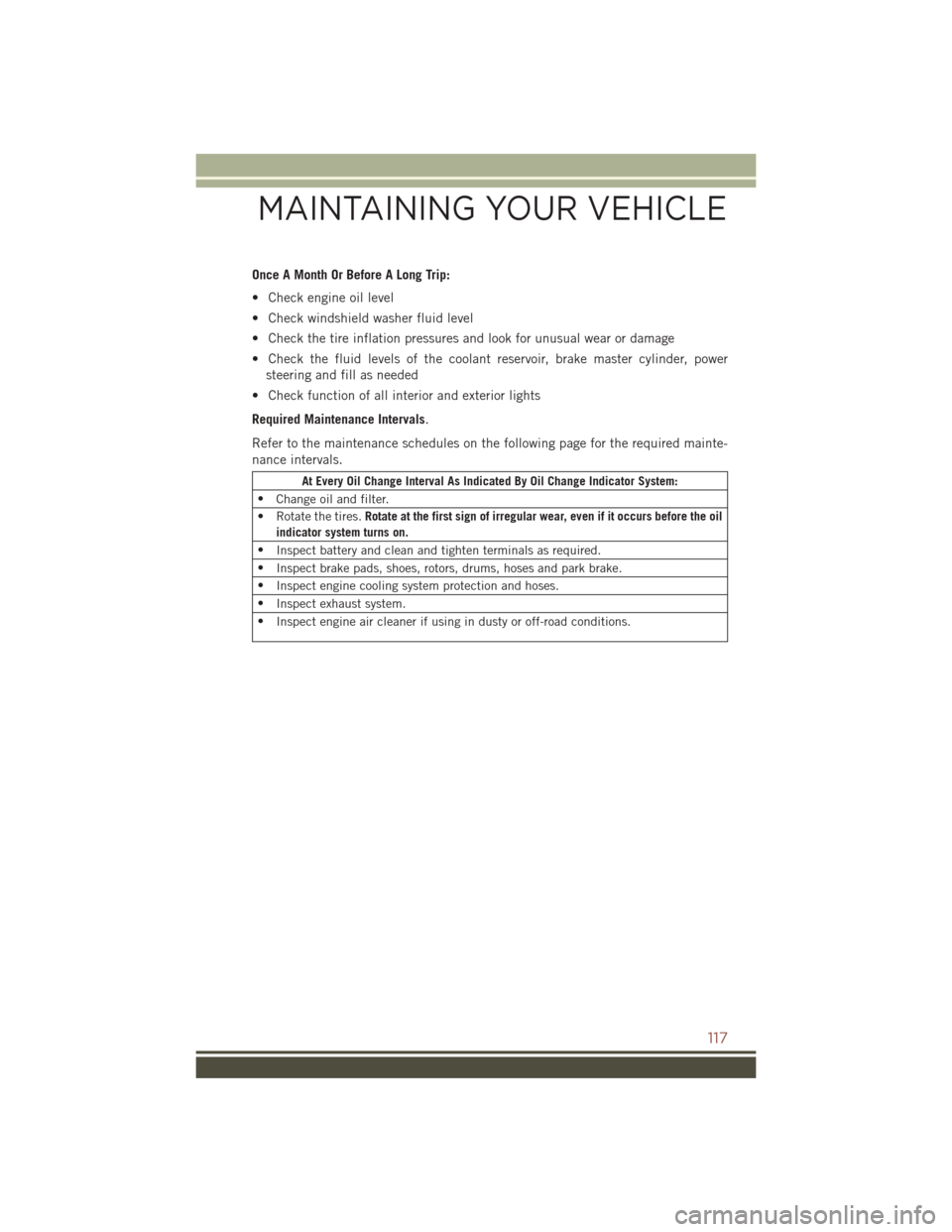 JEEP COMPASS 2016 1.G User Guide Once A Month Or Before A Long Trip:
• Check engine oil level
• Check windshield washer fluid level
• Check the tire inflation pressures and look for unusual wear or damage
• Check the fluid le JEEP COMPASS 2016 1.G User Guide Once A Month Or Before A Long Trip:
• Check engine oil level
• Check windshield washer fluid level
• Check the tire inflation pressures and look for unusual wear or damage
• Check the fluid le