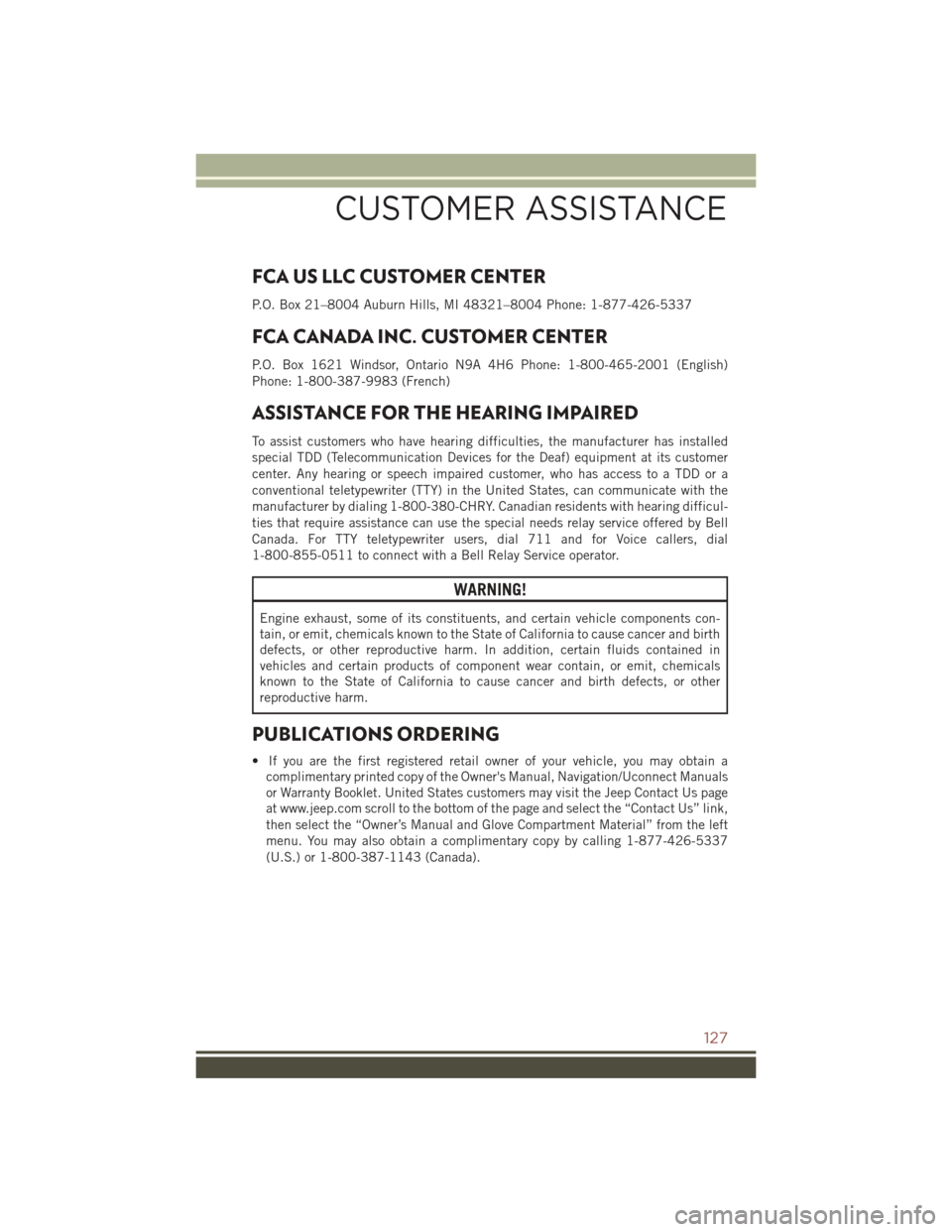 JEEP COMPASS 2016 1.G User Guide FCA US LLC CUSTOMER CENTER
P.O. Box 21–8004 Auburn Hills, MI 48321–8004 Phone: 1-877-426-5337
FCA CANADA INC. CUSTOMER CENTER
P.O. Box 1621 Windsor, Ontario N9A 4H6 Phone: 1-800-465-2001 (English) JEEP COMPASS 2016 1.G User Guide FCA US LLC CUSTOMER CENTER
P.O. Box 21–8004 Auburn Hills, MI 48321–8004 Phone: 1-877-426-5337
FCA CANADA INC. CUSTOMER CENTER
P.O. Box 1621 Windsor, Ontario N9A 4H6 Phone: 1-800-465-2001 (English)