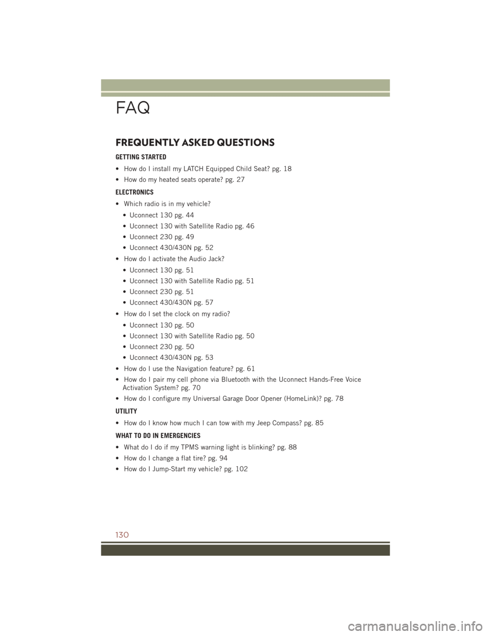 JEEP COMPASS 2016 1.G User Guide FREQUENTLY ASKED QUESTIONS
GETTING STARTED
• How do I install my LATCH Equipped Child Seat? pg. 18
• How do my heated seats operate? pg. 27
ELECTRONICS
• Which radio is in my vehicle?• Uconnec JEEP COMPASS 2016 1.G User Guide FREQUENTLY ASKED QUESTIONS
GETTING STARTED
• How do I install my LATCH Equipped Child Seat? pg. 18
• How do my heated seats operate? pg. 27
ELECTRONICS
• Which radio is in my vehicle?• Uconnec