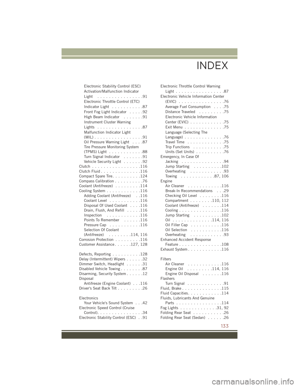 JEEP COMPASS 2016 1.G Workshop Manual Electronic Stability Control (ESC)
Activation/Malfunction Indicator
Light ................91
Electronic Throttle Control (ETC)
Indicator Light...........87
FrontFogLightIndicator .....92
HighBeamIndic
